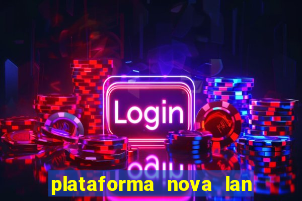 plataforma nova lan  ada hoje 2024